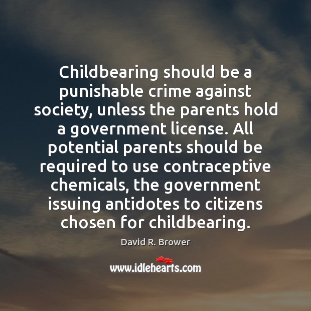 Childbearing should be a punishable crime against society, unless the parents hold 