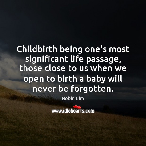 Childbirth being one’s most significant life passage, those close to us when Robin Lim Picture Quote