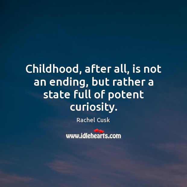 Childhood, after all, is not an ending, but rather a state full of potent curiosity. Image
