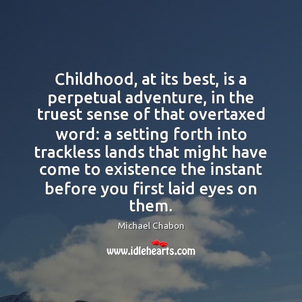 Childhood, at its best, is a perpetual adventure, in the truest sense Michael Chabon Picture Quote