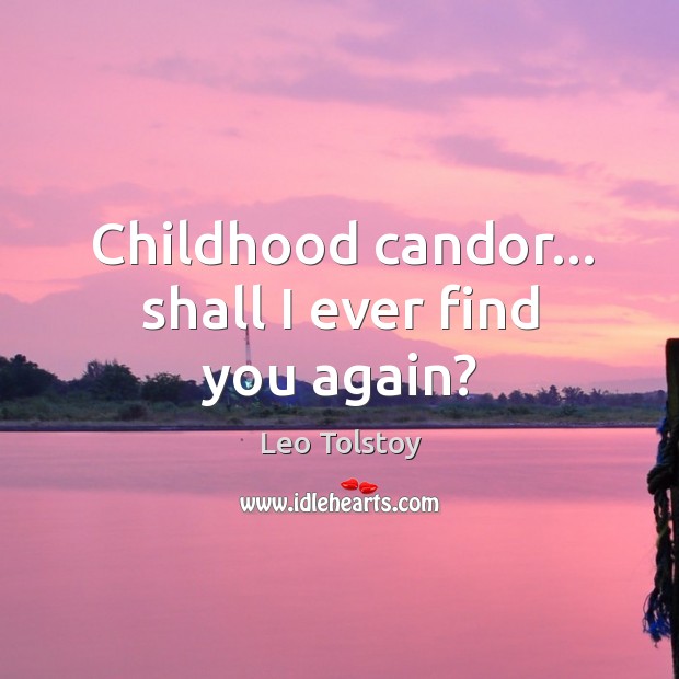 Childhood candor… shall I ever find you again? Leo Tolstoy Picture Quote