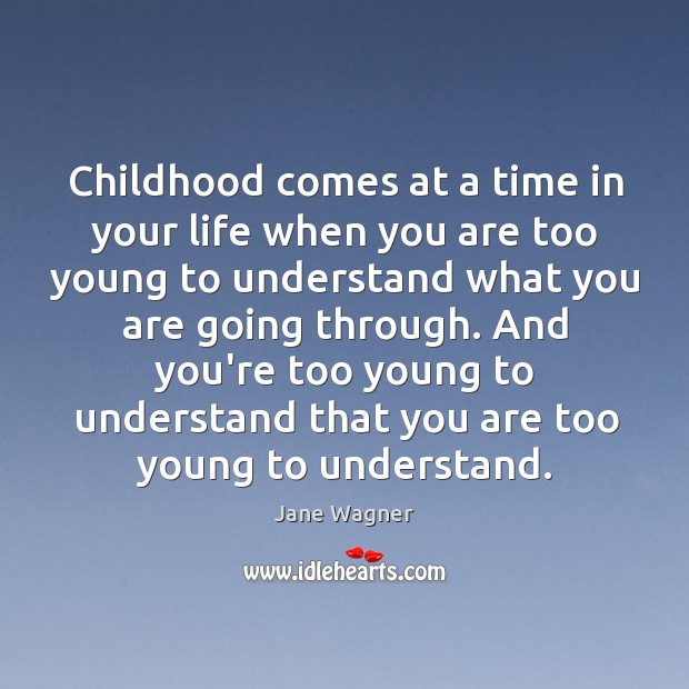 Childhood comes at a time in your life when you are too Jane Wagner Picture Quote