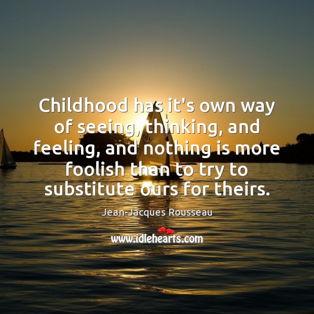Childhood has it’s own way of seeing, thinking, and feeling, and nothing Image