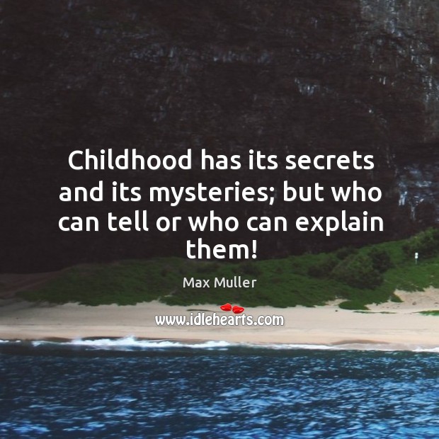 Childhood has its secrets and its mysteries; but who can tell or who can explain them! Max Muller Picture Quote