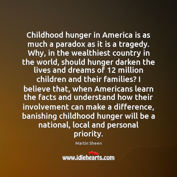 Childhood hunger in America is as much a paradox as it is Martin Sheen Picture Quote