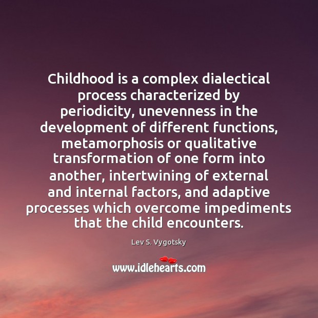 Childhood is a complex dialectical process characterized by periodicity, unevenness in the Childhood Quotes Image