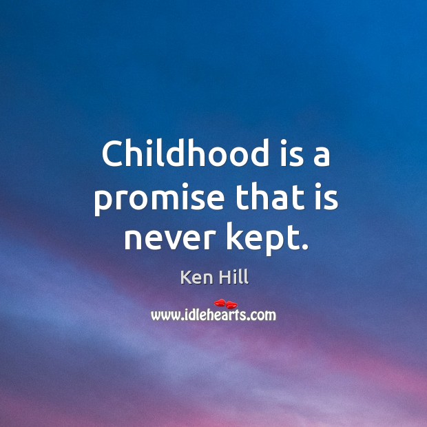 Childhood is a promise that is never kept. Ken Hill Picture Quote