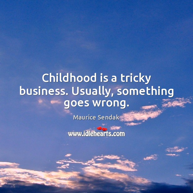 Childhood is a tricky business. Usually, something goes wrong. Childhood Quotes Image