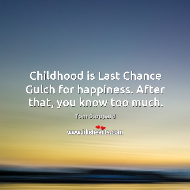 Childhood is Last Chance Gulch for happiness. After that, you know too much. Childhood Quotes Image