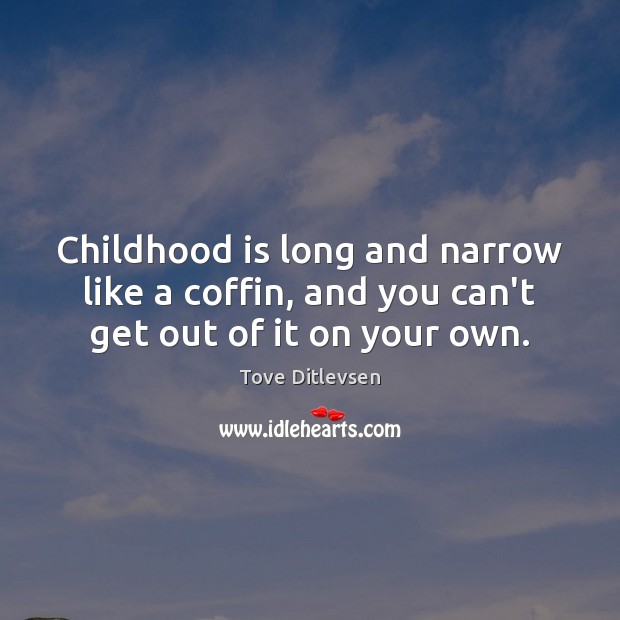 Childhood is long and narrow like a coffin, and you can’t get out of it on your own. Childhood Quotes Image