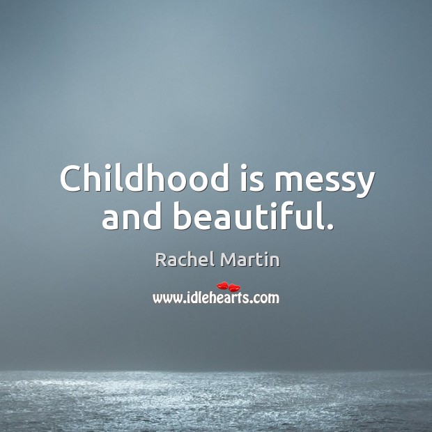 Childhood is messy and beautiful. Childhood Quotes Image