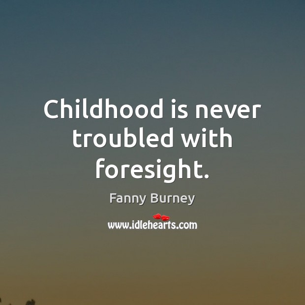 Childhood is never troubled with foresight. Childhood Quotes Image