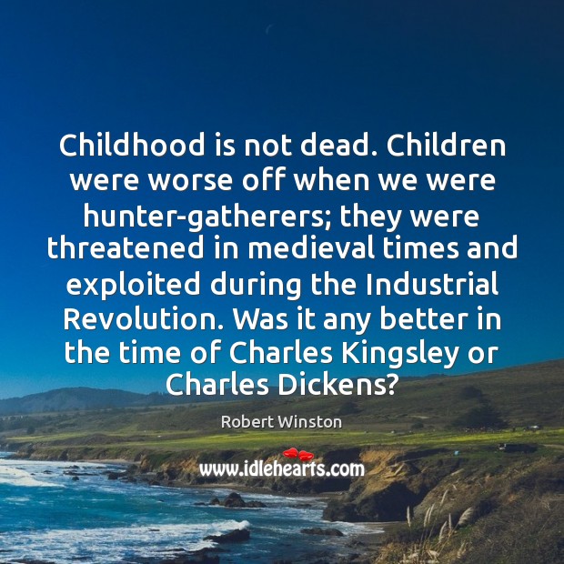Childhood is not dead. Children were worse off when we were hunter-gatherers; Childhood Quotes Image