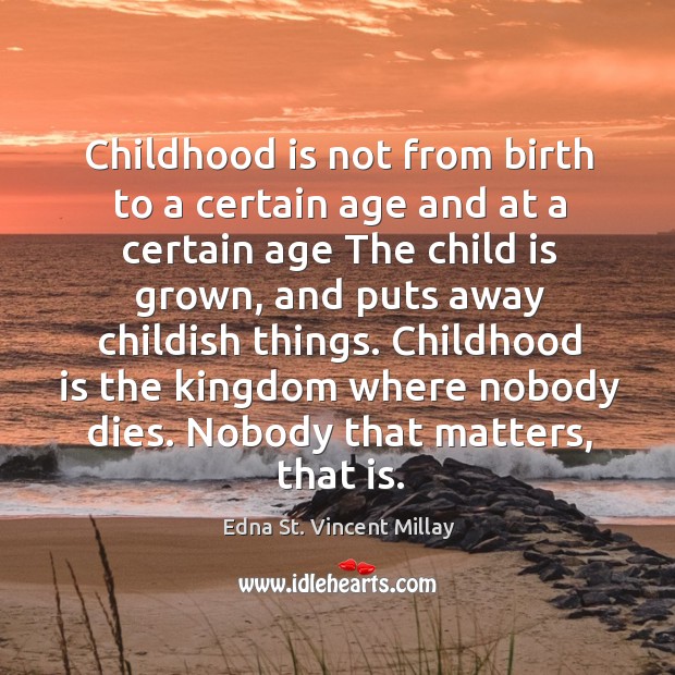 Childhood is not from birth to a certain age and at a certain age the child is grown Childhood Quotes Image