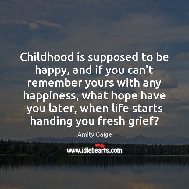 Childhood is supposed to be happy, and if you can’t remember yours Childhood Quotes Image
