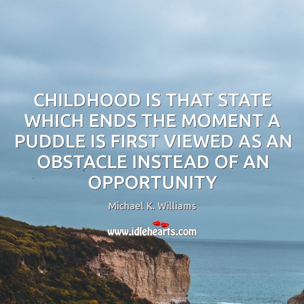 CHILDHOOD IS THAT STATE WHICH ENDS THE MOMENT A PUDDLE IS FIRST Childhood Quotes Image