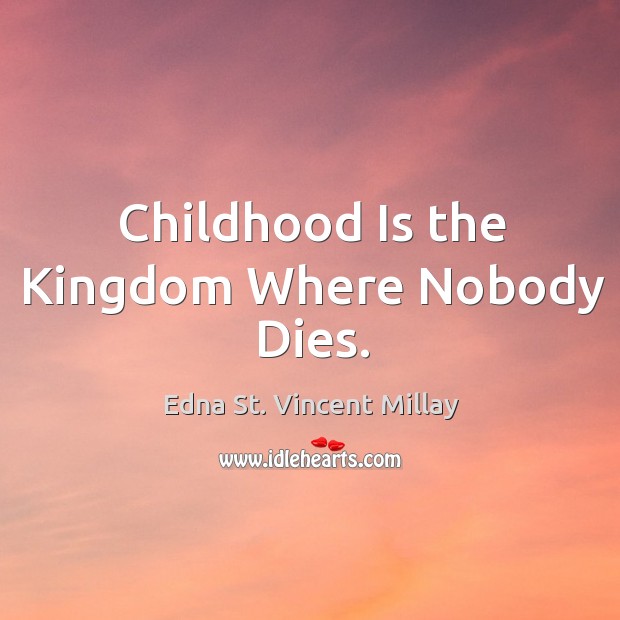 Childhood Is the Kingdom Where Nobody Dies. Childhood Quotes Image