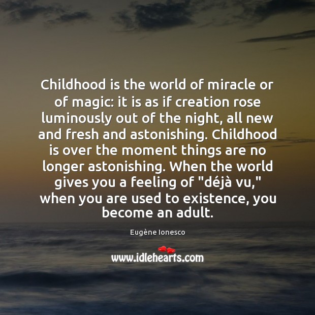 Childhood is the world of miracle or of magic: it is as Eugène Ionesco Picture Quote