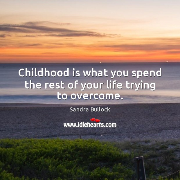 Childhood is what you spend the rest of your life trying to overcome. Childhood Quotes Image