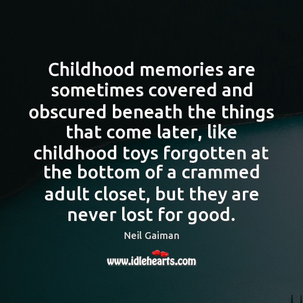 Childhood memories are sometimes covered and obscured beneath the things that come Neil Gaiman Picture Quote
