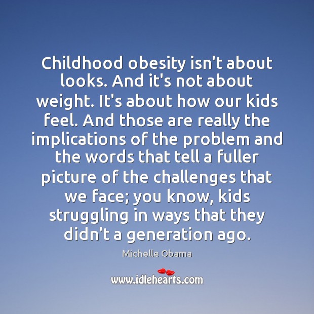 Childhood obesity isn’t about looks. And it’s not about weight. It’s about Michelle Obama Picture Quote