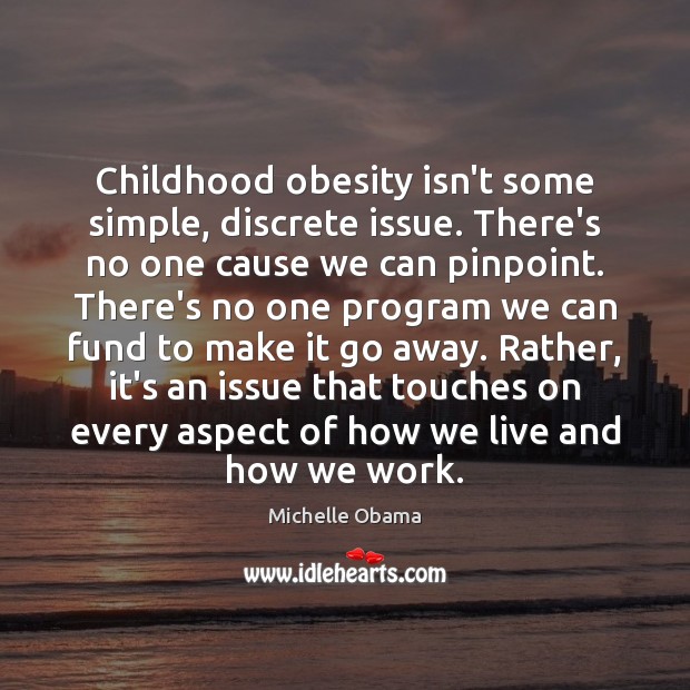 Childhood obesity isn’t some simple, discrete issue. There’s no one cause we 