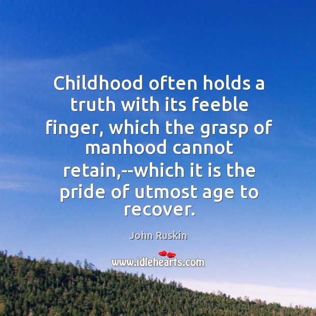 Childhood often holds a truth with its feeble finger, which the grasp John Ruskin Picture Quote