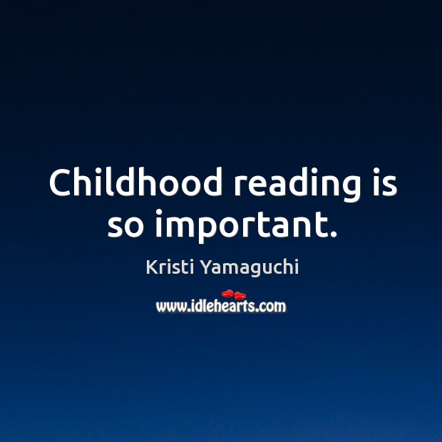 Childhood reading is so important. Kristi Yamaguchi Picture Quote