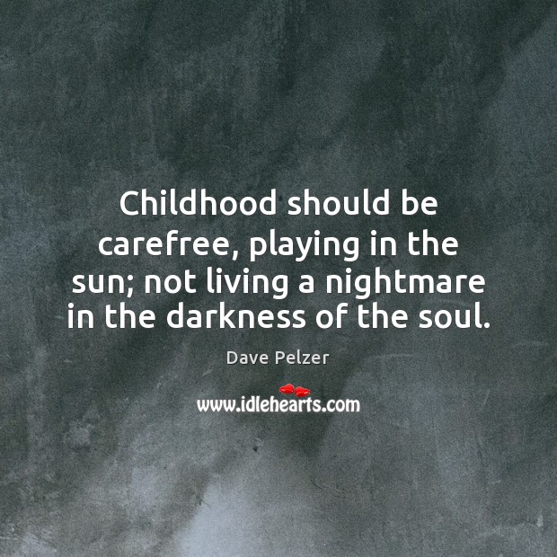 Childhood should be carefree, playing in the sun; not living a nightmare Dave Pelzer Picture Quote