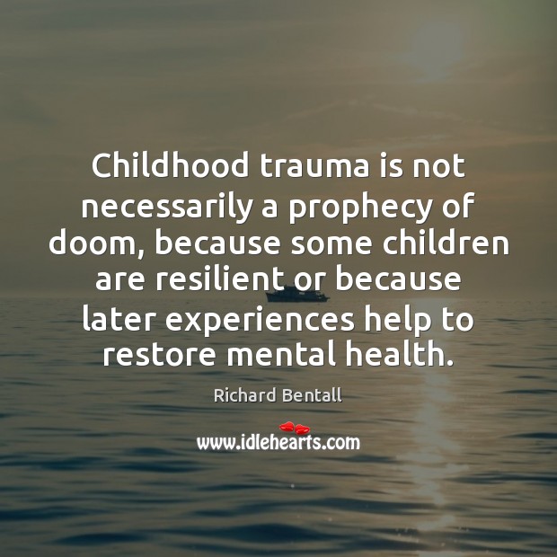 Childhood trauma is not necessarily a prophecy of doom, because some children Richard Bentall Picture Quote