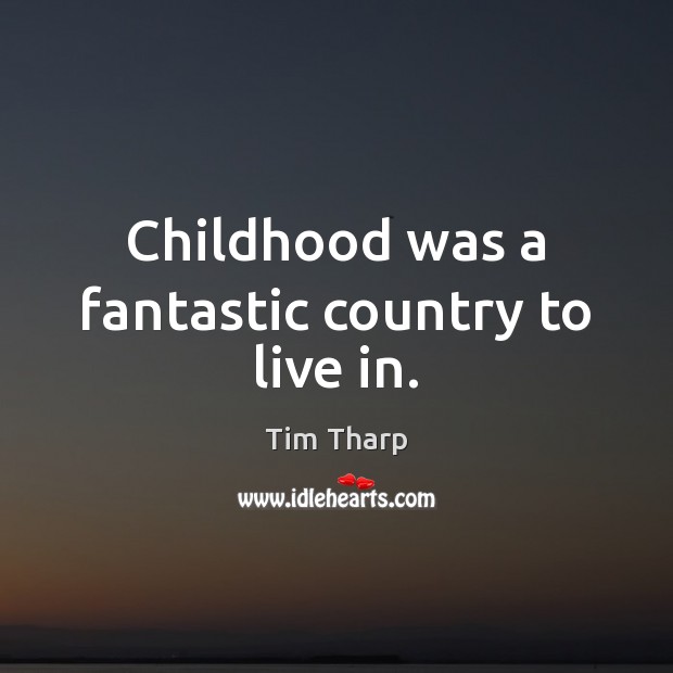 Childhood was a fantastic country to live in. Tim Tharp Picture Quote