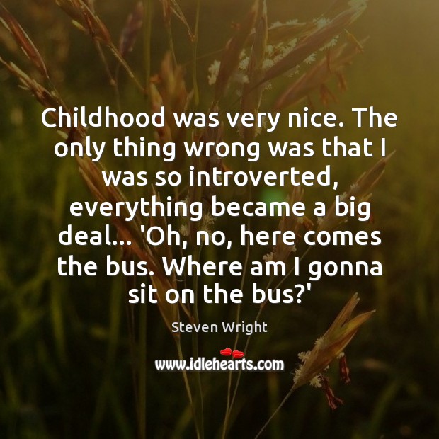 Childhood was very nice. The only thing wrong was that I was Image