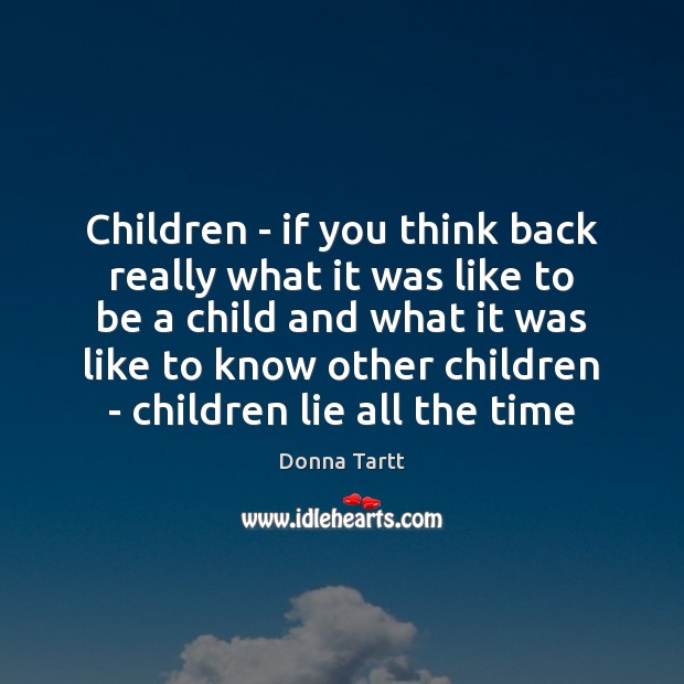 Children – if you think back really what it was like to Donna Tartt Picture Quote
