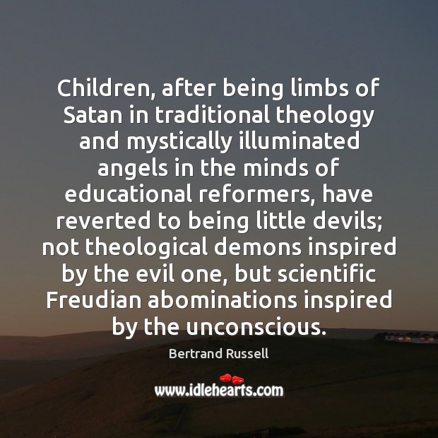 Children, after being limbs of Satan in traditional theology and mystically illuminated Bertrand Russell Picture Quote