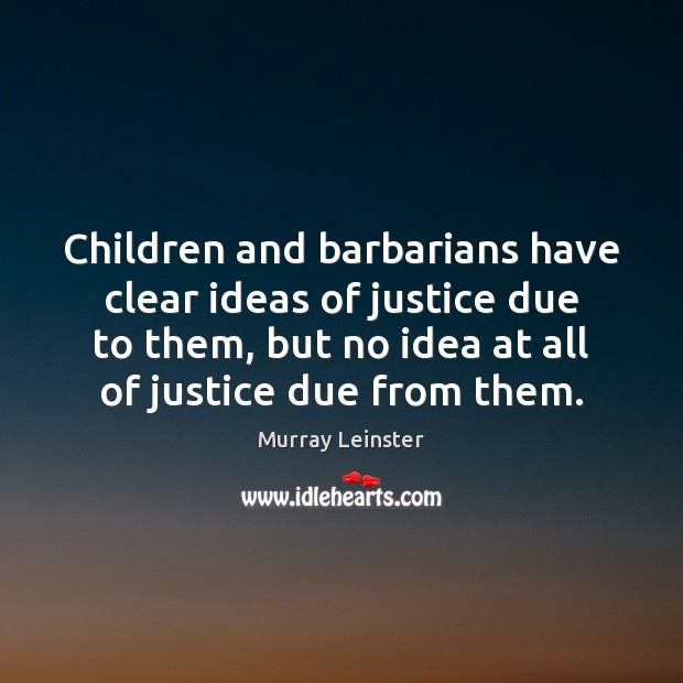 Children and barbarians have clear ideas of justice due to them, but Murray Leinster Picture Quote