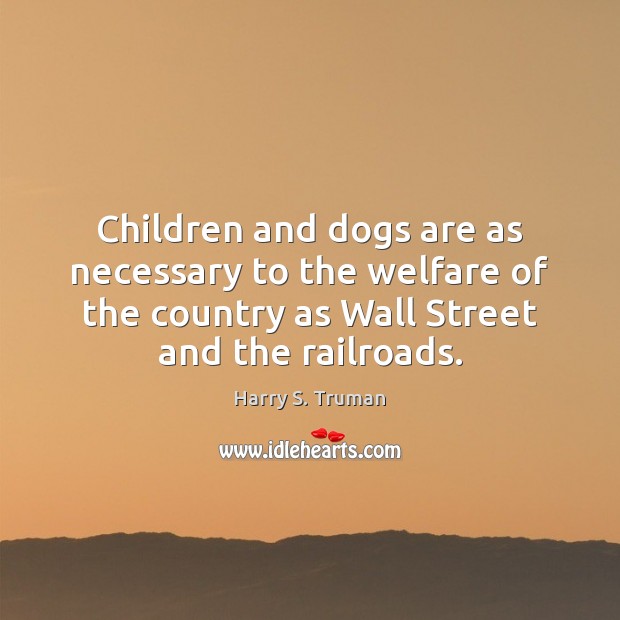 Children and dogs are as necessary to the welfare of the country Harry S. Truman Picture Quote