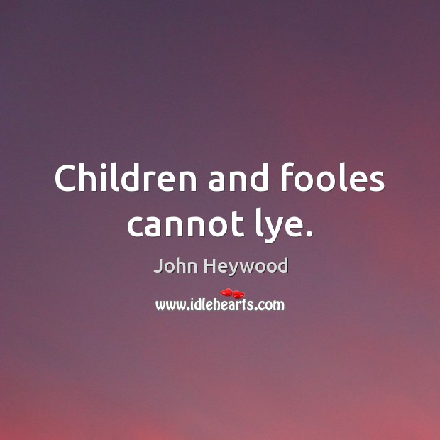 Children and fooles cannot lye. John Heywood Picture Quote