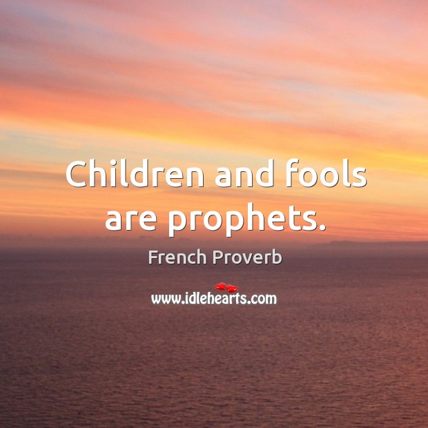 Children and fools are prophets. French Proverbs Image