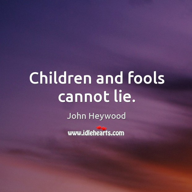 Children and fools cannot lie. John Heywood Picture Quote