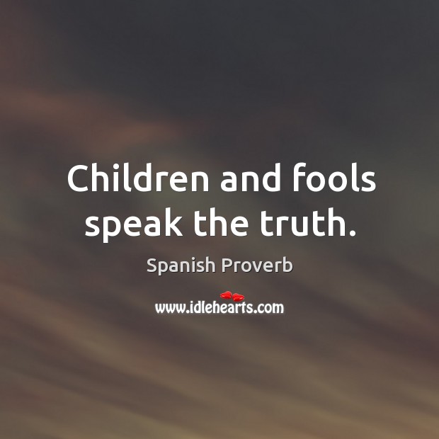 Children and fools speak the truth. Spanish Proverbs Image