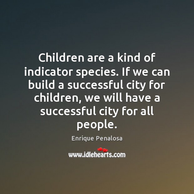 Children are a kind of indicator species. If we can build a Enrique Penalosa Picture Quote