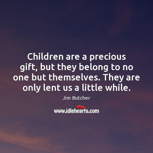 Children are a precious gift, but they belong to no one but Children Quotes Image