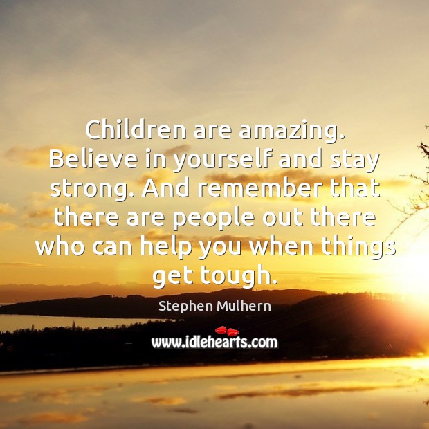Children are amazing. Believe in yourself and stay strong. And remember that Children Quotes Image