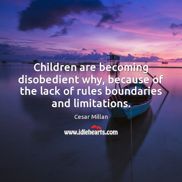 Children are becoming disobedient why, because of the lack of rules boundaries Children Quotes Image