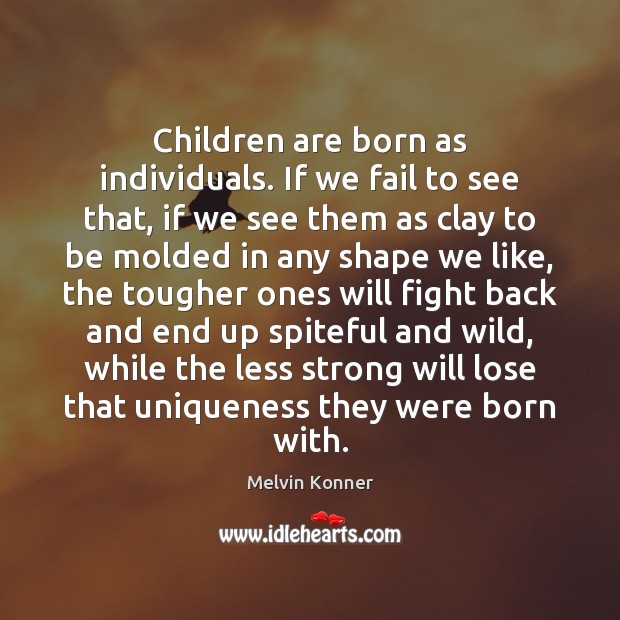 Children are born as individuals. If we fail to see that, if Melvin Konner Picture Quote