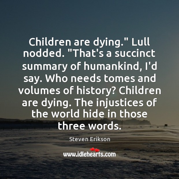Children are dying.” Lull nodded. “That’s a succinct summary of humankind, I’d Image