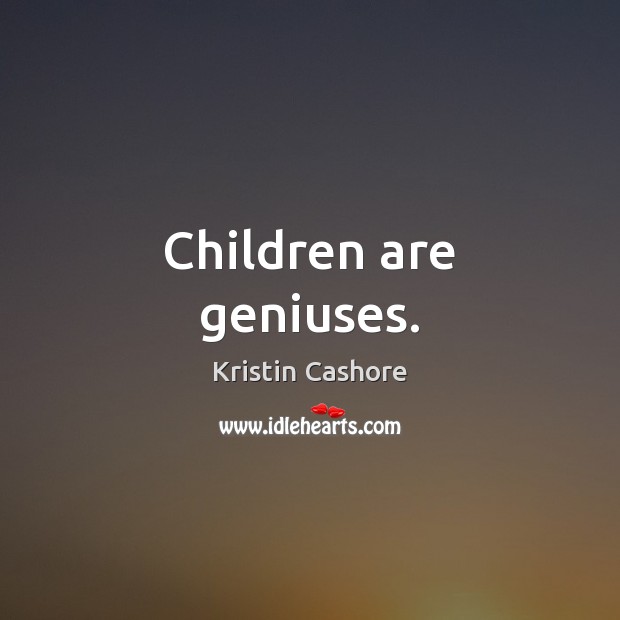 Children are geniuses. Kristin Cashore Picture Quote