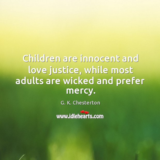 Children are innocent and love justice, while most adults are wicked and prefer mercy. Image