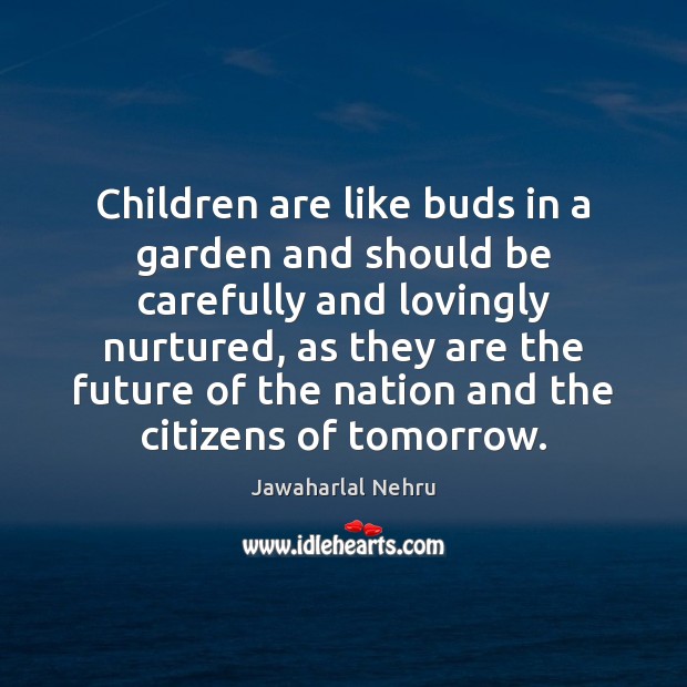 Children are like buds in a garden and should be carefully and Jawaharlal Nehru Picture Quote