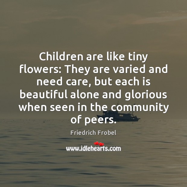 Children are like tiny flowers: They are varied and need care, but Image